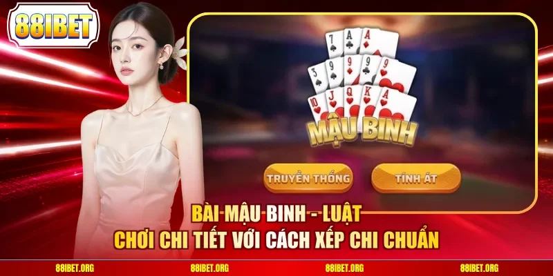 Bài Mậu Binh - Luật Chơi Chi Tiết Với Cách Xếp Chi Chuẩn
