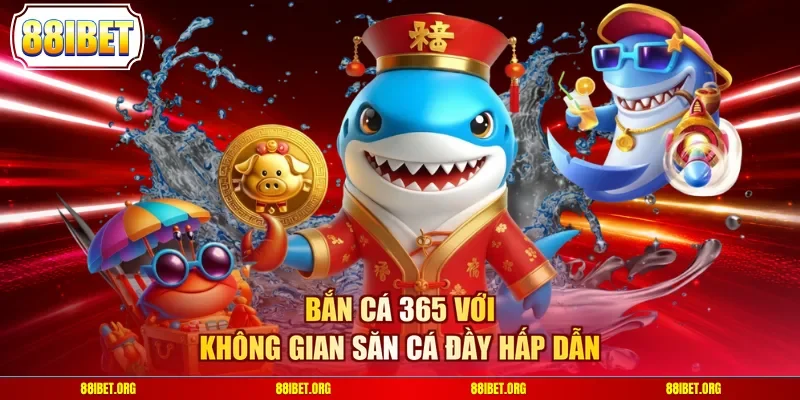 Bắn cá 365 với không gian săn cá đầy hấp dẫn