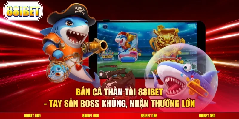 Bắn cá thần tài 88IBET - Tay săn boss khủng, nhận thưởng lớn