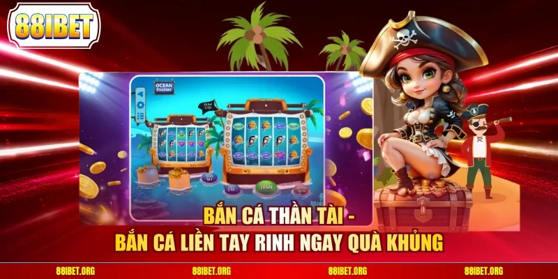Bắn Cá Thần Tài - Bắn Cá Liền Tay Rinh Ngay Quà Khủng