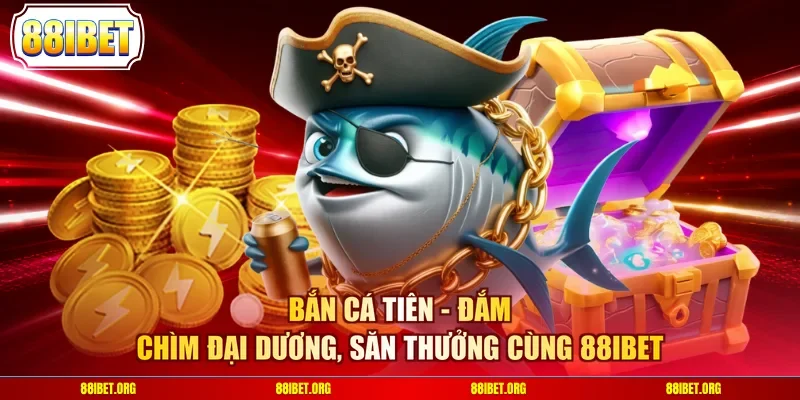 Bắn Cá Tiên - Đắm Chìm Đại Dương, Săn Thưởng Cùng 88IBET
