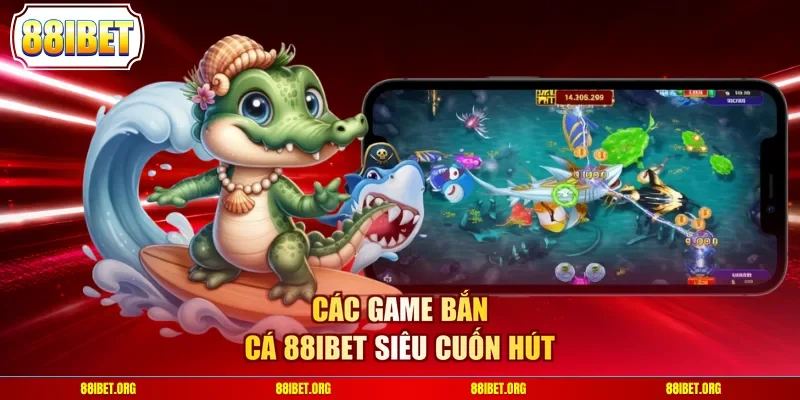 Các game bắn cá 88IBET siêu cuốn hút