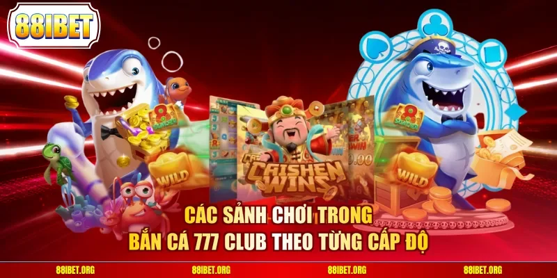 Các sảnh chơi trong bắn cá 777 Club theo từng cấp độ