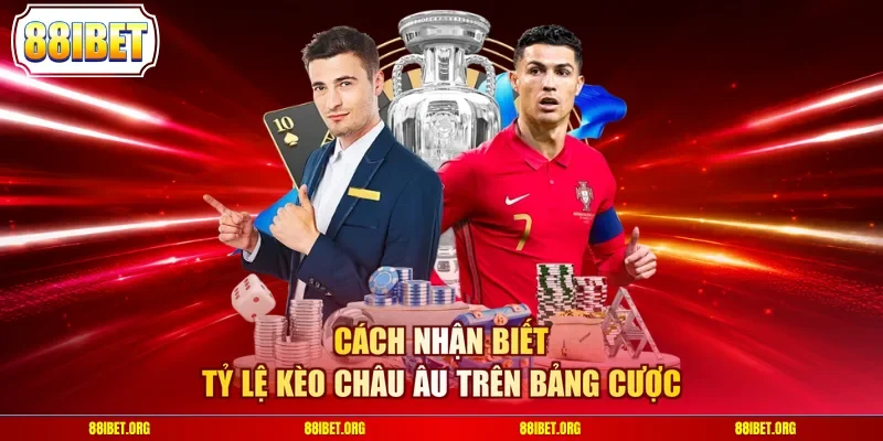 Cách nhận biết tỷ lệ kèo Châu Âu trên bảng cược