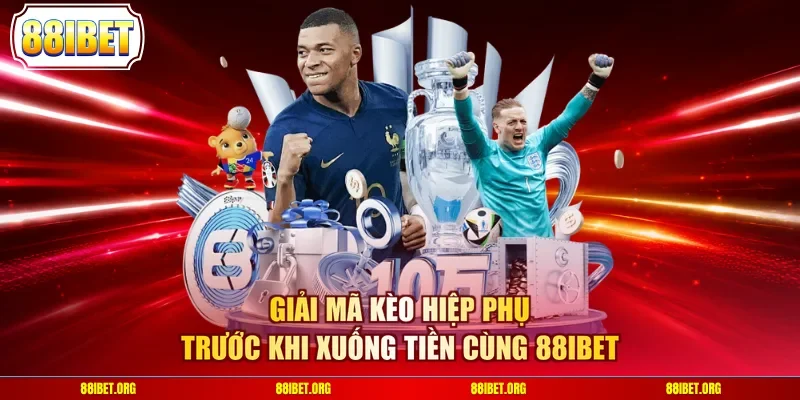 Giải Mã Kèo Hiệp Phụ Trước Khi Xuống Tiền Cùng 88IBET