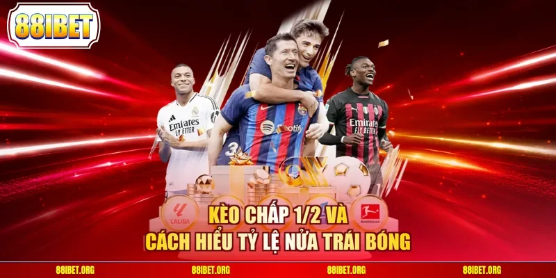 Kèo chấp 1/2 và cách hiểu tỷ lệ nửa trái bóng