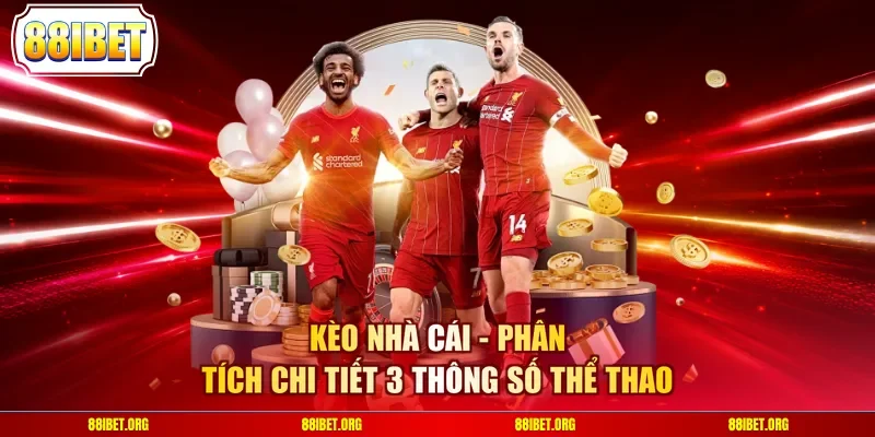 Kèo Nhà Cái - Phân Tích Chi Tiết 3 Thông Số Thể Thao