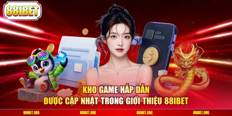 Kho game hấp dẫn được cập nhật trong giới thiệu 88IBET