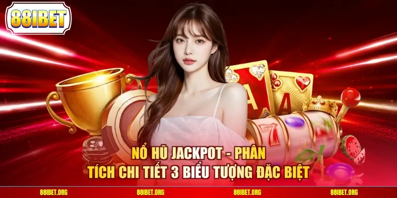 Nổ Hũ Jackpot - Phân Tích Chi Tiết 3 Biểu Tượng Đặc Biệt