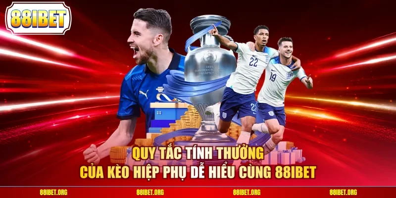 Quy tắc tính thưởng của kèo hiệp phụ dễ hiểu cùng 88IBET